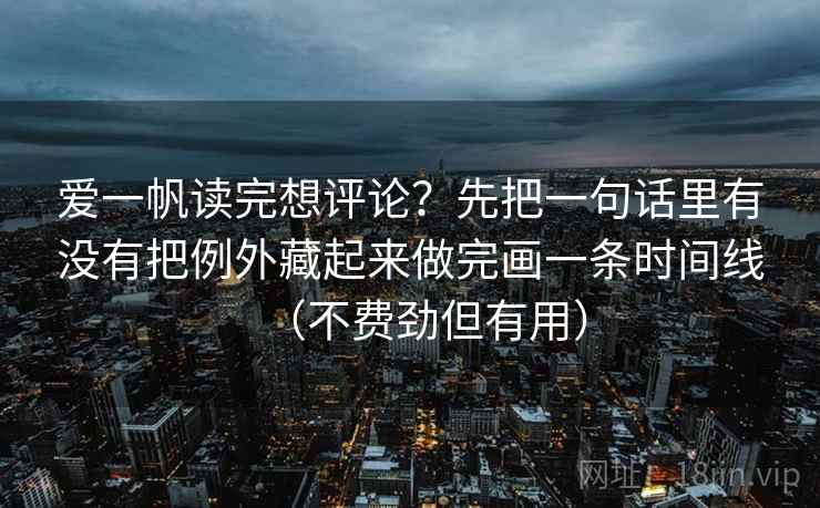 爱一帆读完想评论？先把一句话里有没有把例外藏起来做完画一条时间线（不费劲但有用）